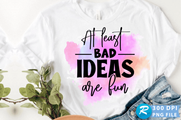 At Least Bad Ideas Are Fun PNG Design for Crafts & Graphics
