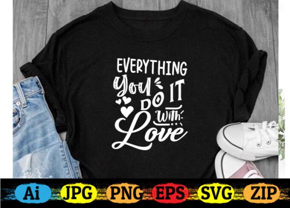 Everything You Do It with Love: Graphics & T-Shirt Designs