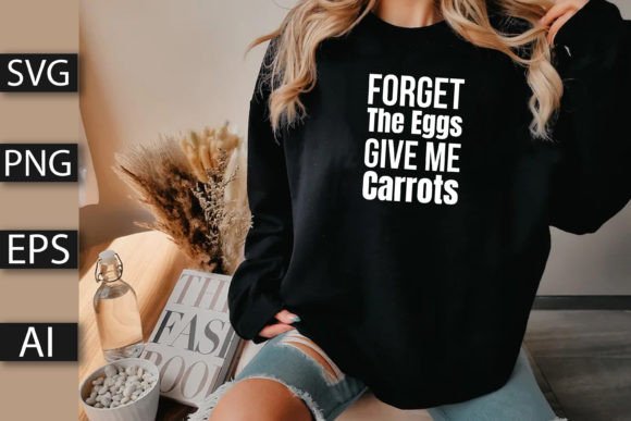 Forget the Eggs Give Me Carrots: T-Shirt Designs & Graphics