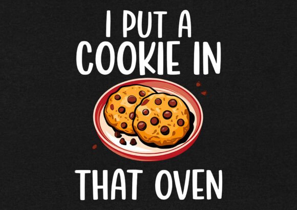 I Put a Cookie in That Oven Graphics & T-Shirt Designs