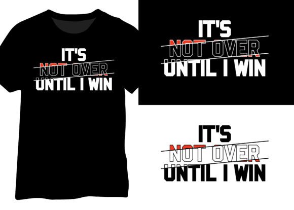 It’s Not Over Until I Win Graphics for T-Shirt Designs