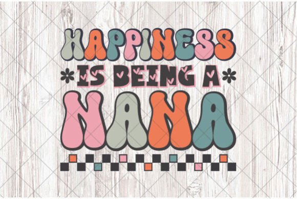 Mother’s Day PNG: Happiness Being a Nana — Graphics & T-Shirt Designs